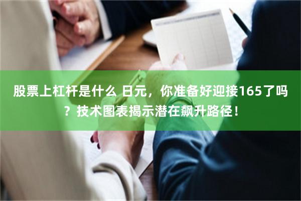 股票上杠杆是什么 日元，你准备好迎接165了吗？技术图表揭示潜在飙升路径！